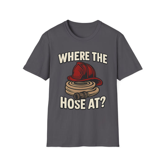 Where the Hose At? - Funny Firefighter Shirt